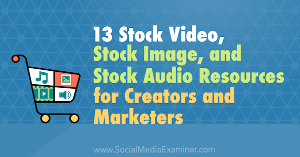 13 Stock Video, Stock Image og Stock Audio Resources for Creators and Marketingers af Valerie Morris på Social Media Examiner.