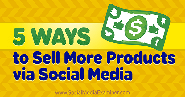 5 måder at sælge flere produkter via sociale medier af Alex York på Social Media Examiner.