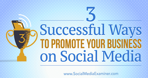 3 vellykkede måder at promovere din virksomhed på sociale medier af Aaron Orendorff på Social Media Examiner.