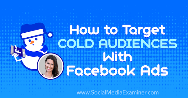 Sådan målrettes du mod kolde målgrupper med Facebook-annoncer med indsigt fra Amanda Bond på Social Media Marketing Podcast.