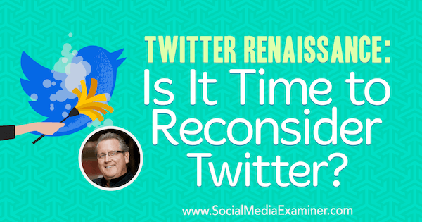 Twitter Renaissance: Er det tid til at genoverveje Twitter? med indsigt fra Mark Schaefer på Social Media Marketing Podcast.