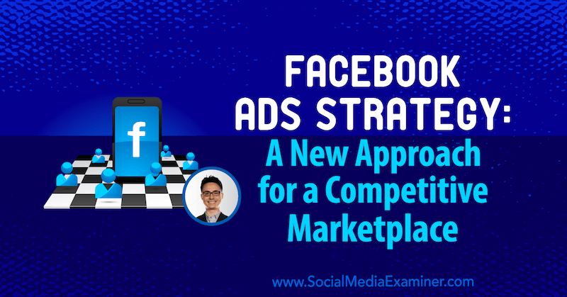 Facebook Ads-strategi: En ny tilgang til en konkurrencepræget markedsplads med indsigt fra Nicholas Kusmich i Social Media Marketing Podcast.