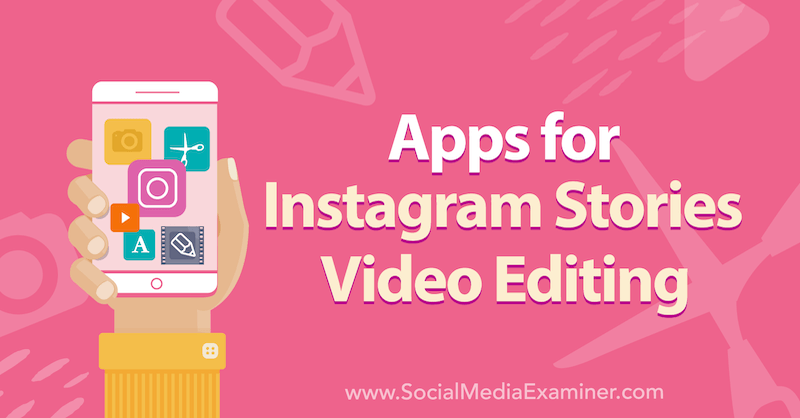 Apps til Instagram-historier Videoredigering af Alex Beadon på Social Media Examiner.