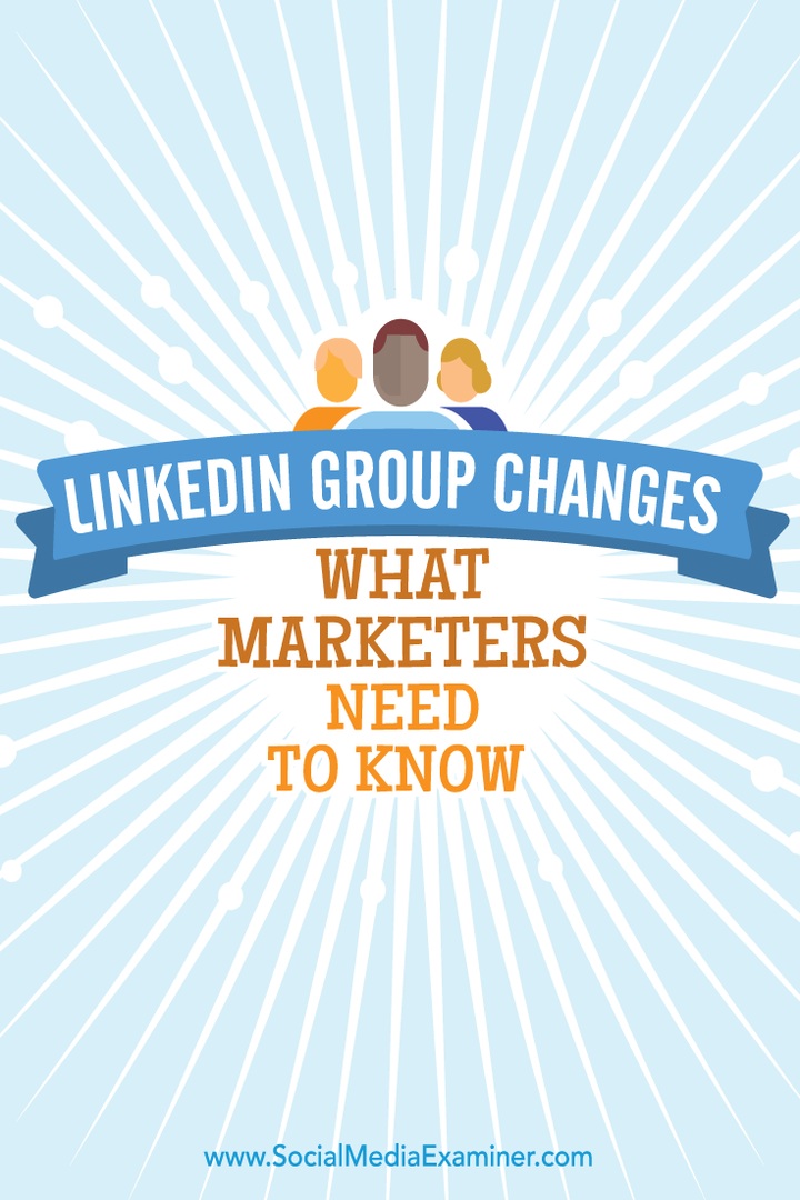 Ændringer i LinkedIn-gruppen: Hvad marketingfolk har brug for at vide: Social Media Examiner