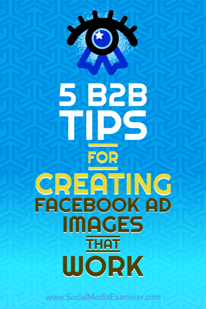 5 B2B-tip til oprettelse af Facebook-annoncebilleder, der fungerer: Social Media Examiner