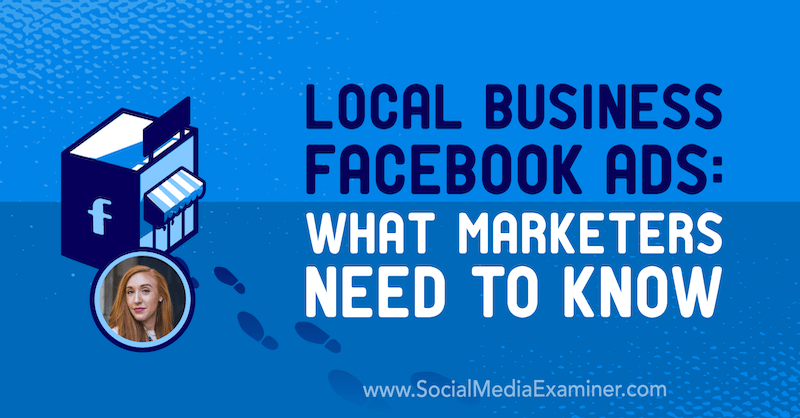 Facebook-annoncer for lokale virksomheder: Hvad marketingfolk har brug for at vide med indsigt fra Allie Bloyd på Social Media Marketing Podcast.