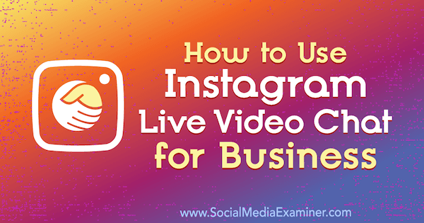 Sådan bruges Instagram Live Video Chat for Business af Jenn Herman på Social Media Examiner.