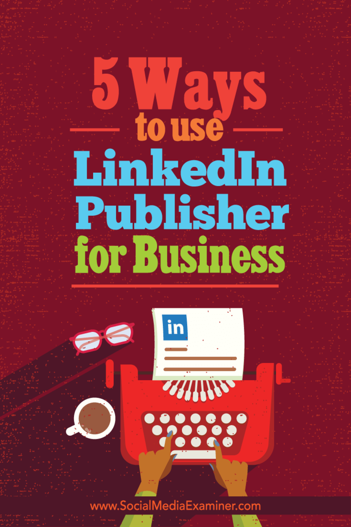 5 måder at bruge LinkedIn Publisher for Business: Social Media Examiner