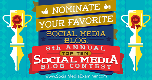 Nominer din foretrukne sociale medieblog: 8. årlige top 10 sociale medieblogkonkurrence af Lisa D. Jenkins på Social Media Examiner.