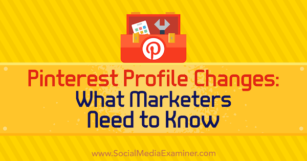Pinterest-profilændringer: Hvad marketingfolk har brug for at vide af Ana Savuica på Social Media Examiner.