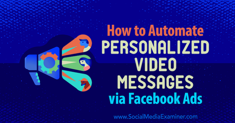 Sådan automatiseres personaliserede videobeskeder via Facebook-annoncer af Yvonne Heimann på Social Media Examiner.