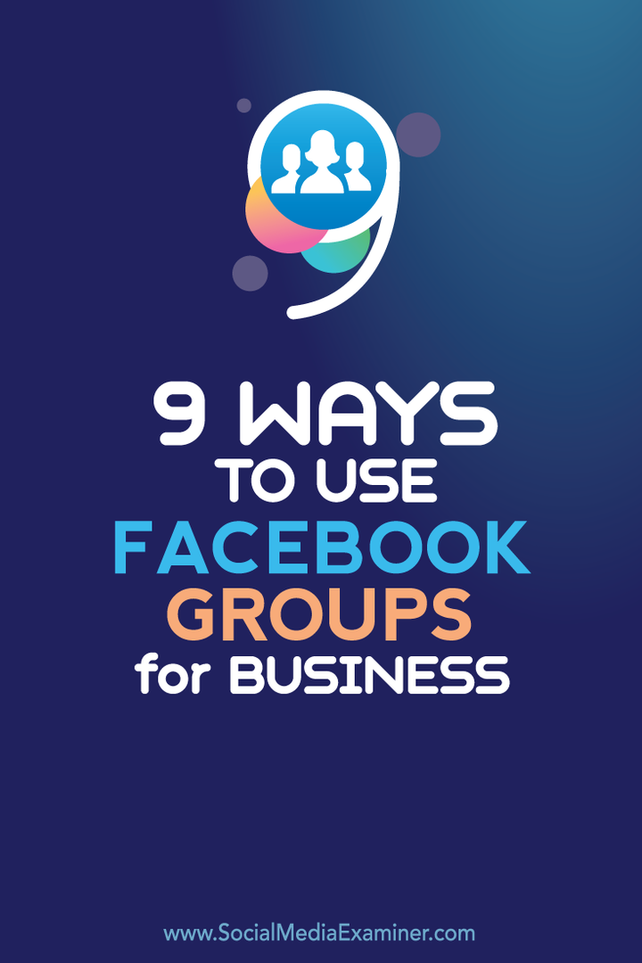9 måder at bruge Facebook-grupper til erhvervslivet: Social Media Examiner