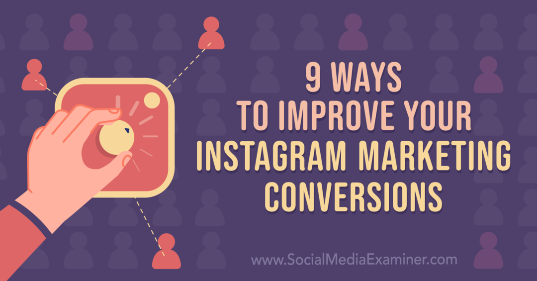 9 måder at forbedre dine Instagram-markedsføringskonverteringer: Social Media Examiner