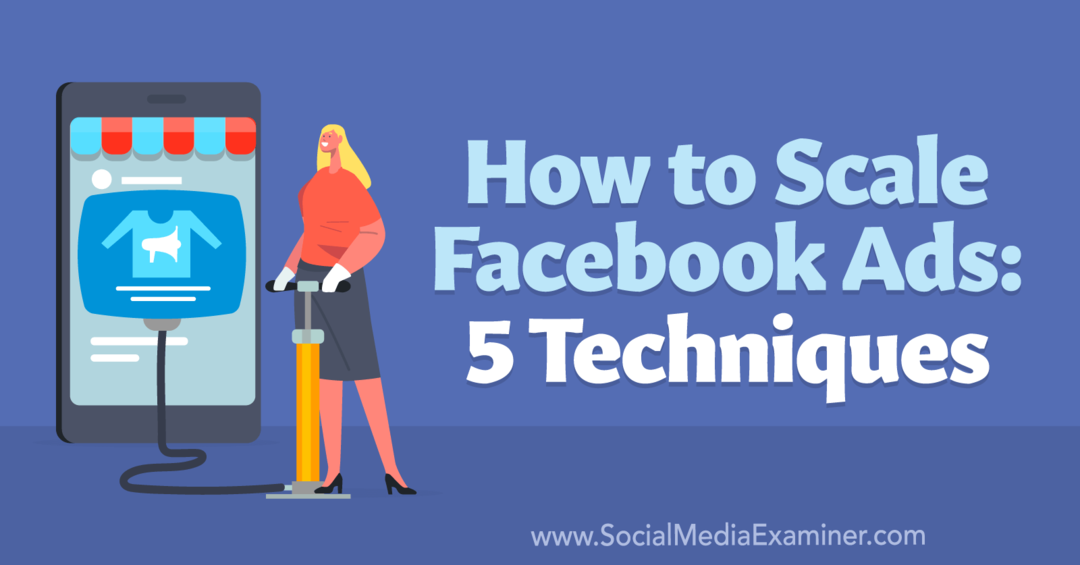 Sådan skalerer du Facebook-annoncer: 5 teknikker-eksaminator for sociale medier