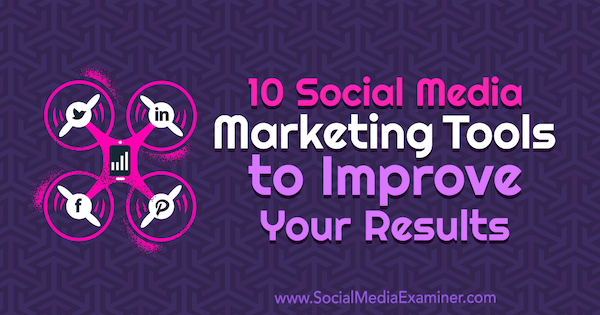 10 værktøjer til markedsføring af sociale medier til forbedring af dine resultater af Joe Forte på Social Media Examiner.