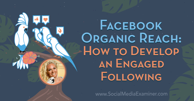 Facebook Organic Reach: Sådan udvikler du en engageret følge med indsigt fra Fallon Zoe på Social Media Marketing Podcast.