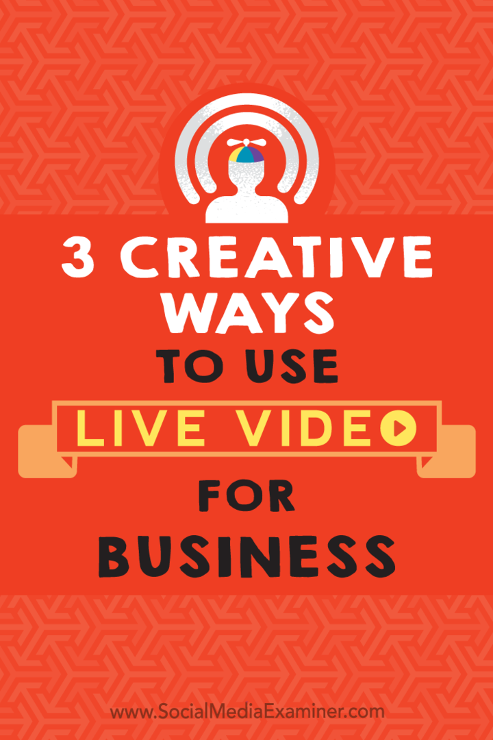 3 kreative måder at bruge livevideo til erhvervslivet: Social Media Examiner
