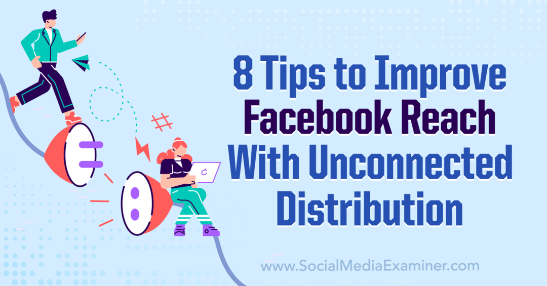 8 tips til at forbedre Facebook-rækkevidden med ikke-forbundet distribution-Social Media Examiner