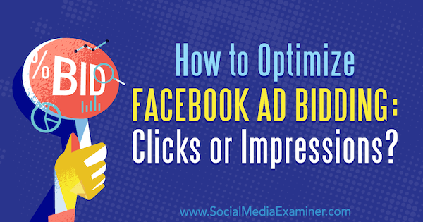 Sådan optimeres budgivning på Facebook-annoncer: klik eller indtryk? af Jonny Butler på Social Media Examiner.