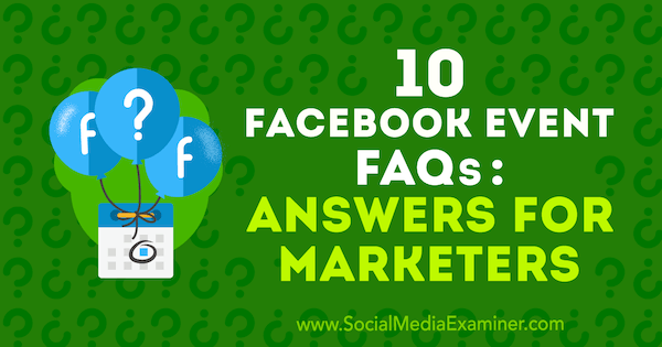 10 ofte stillede spørgsmål om Facebook-begivenhed: Svar til marketingfolk af Kristi Hines på Social Media Examiner.