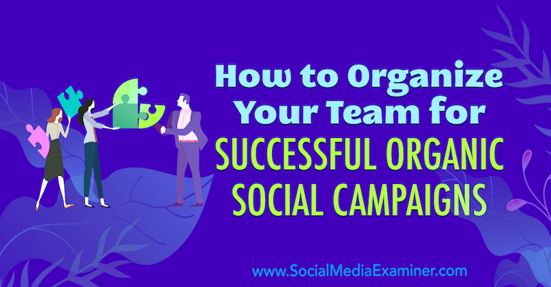 Sådan organiserer du dit team til vellykkede organiske sociale kampagner af Janette Speyer på Social Media Examiner.