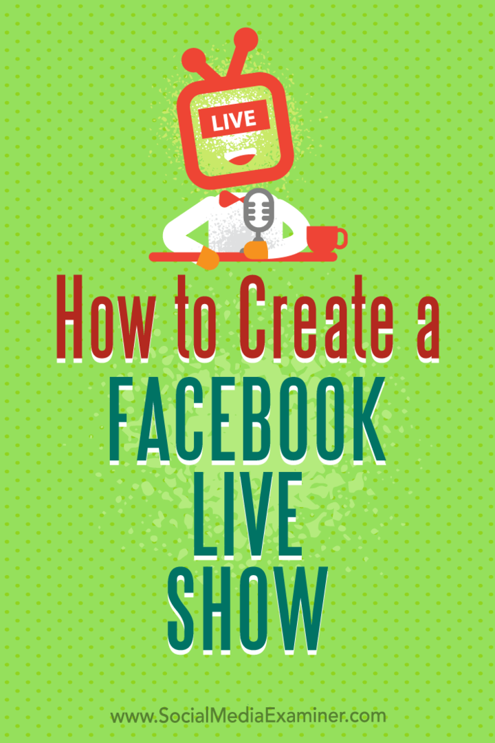 Sådan oprettes et Facebook Live Show: Social Media Examiner