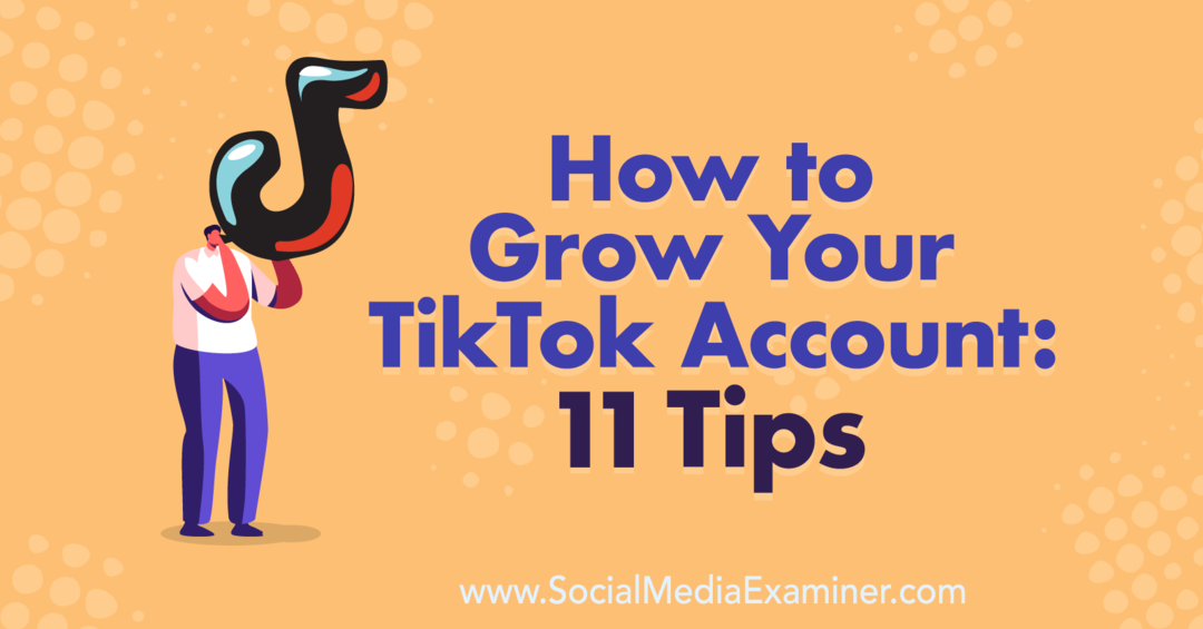 Sådan vokser du din TikTok-konto: 11 tip: Social Media Examiner