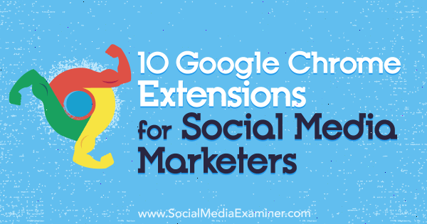 10 Google Chrome-udvidelser til sociale mediemarkedsførere af Sameer Panjwani på Social Media Examiner.