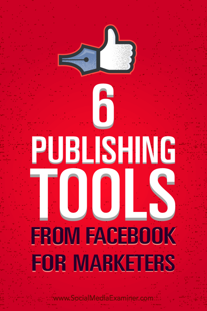 Tips til, hvordan du bedre styrer din markedsføring med seks udgivelsesværktøjer fra Facebook.