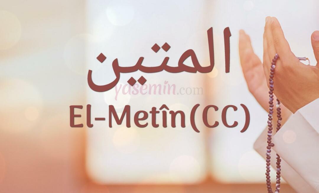 Hvad betyder Al-Metin (c.c) fra Esma-ul Husna? Hvad er al-Metins dyder?