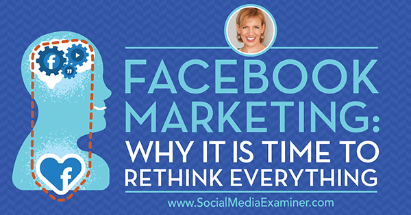 Facebook Marketing: Hvorfor er det tid til at genoverveje alt med indsigt fra gæst på Social Media Marketing Podcast.