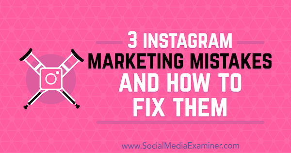 3 Instagram Marketing Fejl og hvordan man løser dem af Lisa D. Jenkins på Social Media Examiner.