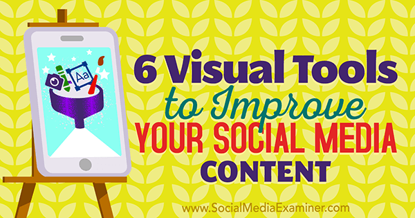 6 visuelle værktøjer til forbedring af dit sociale medieindhold af Caleb Cousins ​​på Social Media Examiner