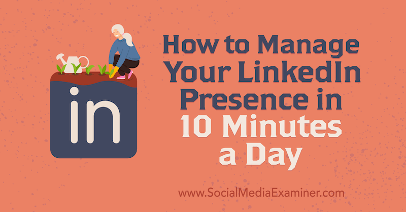Sådan styres din LinkedIn-tilstedeværelse på 10 minutter om dagen af ​​Luan Wise på Social Media Examiner.