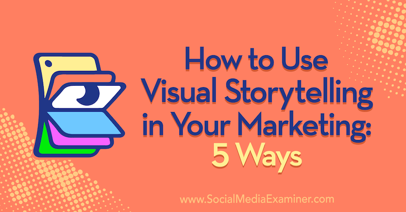 Sådan bruges Visual Storytelling i din markedsføring: 5 måder af Erin McCoy på Social Media Examiner.