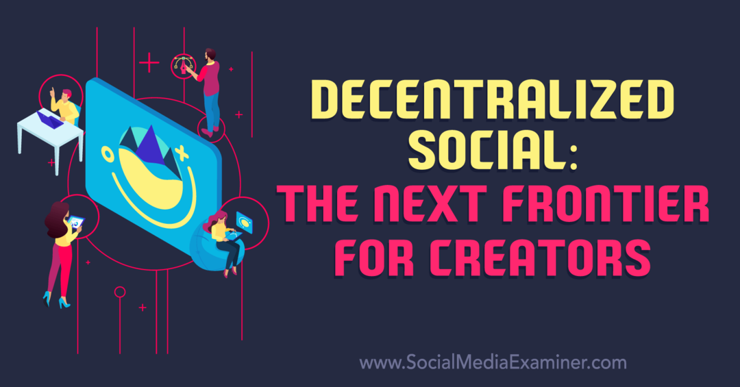 Decentraliseret social: The Next Frontier for Creators: Social Media Examiner