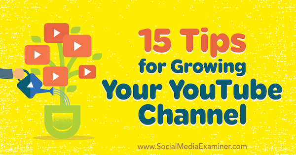 15 tip til dyrkning af din YouTube-kanal af Jeremy Vest på Social Media Examiner.