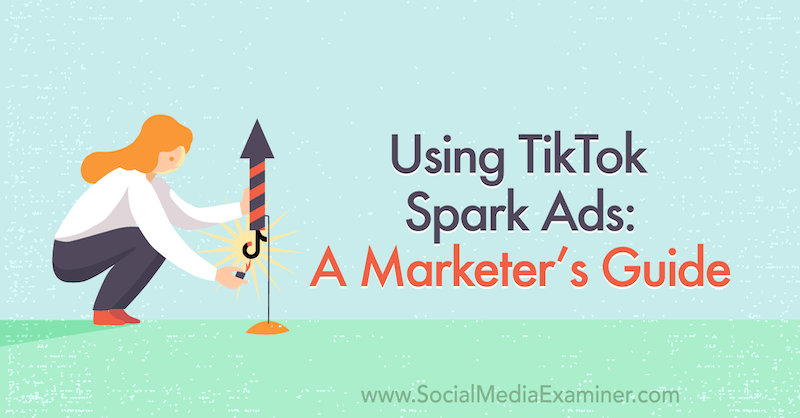 Brug af TikTok Spark Ads: En marketingvejledning om Social Media Examiner.