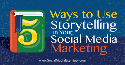 5 måder at bruge historiefortælling i din marketing på sociale medier