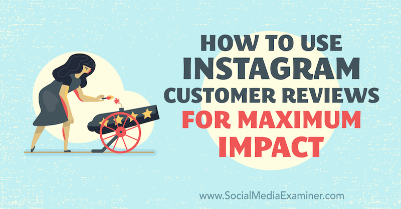 Sådan bruges Instagram-kundeanmeldelser af maksimal effekt af Val Razo på Social Media Examiner.