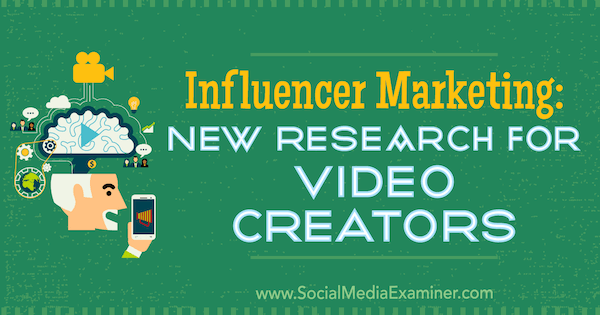 Influencer Marketing: Ny forskning til videoskabere af Michelle Krasniak på Social Media Examiner.