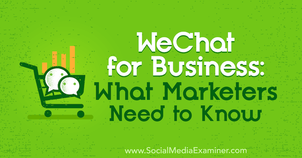 WeChat for Business: Hvad marketingfolk har brug for at vide af Marcus Ho på Social Media Examiner.