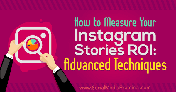 Sådan måles dine Instagram-historier ROI: Avancerede teknikker af Naomi Nakashima på Social Media Examiner.