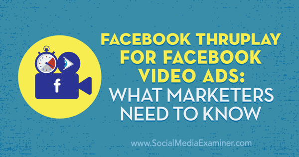 Facebook ThruPlay til Facebook-videoannoncer: Hvad marketingfolk har brug for at vide af Amanda Robinson på Social Media Examiner.