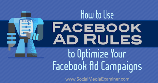 Sådan bruges Facebook-annonceregler til at optimere dine annoncekampagner af Johnathan Dane på Social Media Examiner.