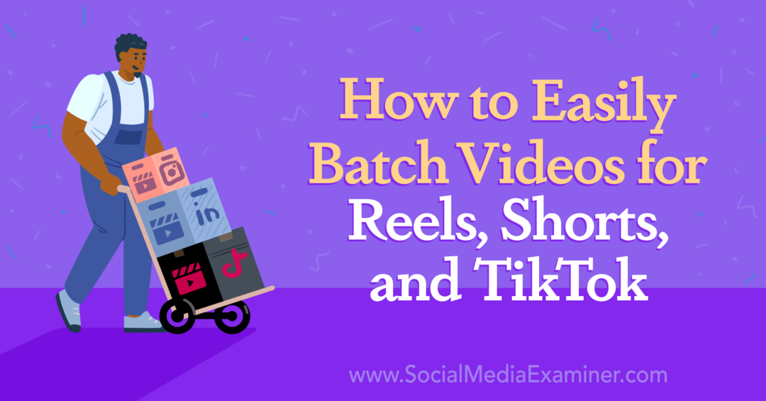 Sådan batcher du nemt videoer til hjul, shorts og TikTok: Social Media Examiner