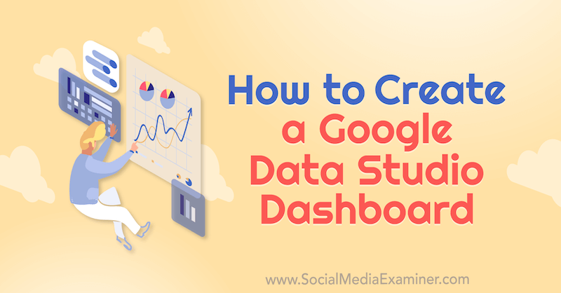 Sådan oprettes et Google Data Studio Dashboard af Chris Mercer på Social Media Examiner.