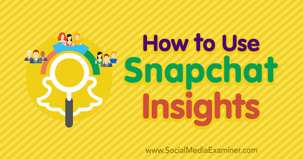 Sådan bruges Snapchat Insights af Carlos Gil på Social Media Examiner.