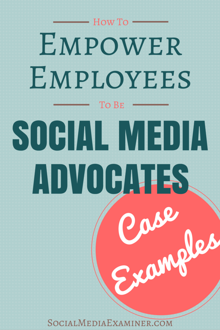 Sådan omdannes medarbejdere til sociale medier-advokater: Eksempler på sager: Social Media Examiner