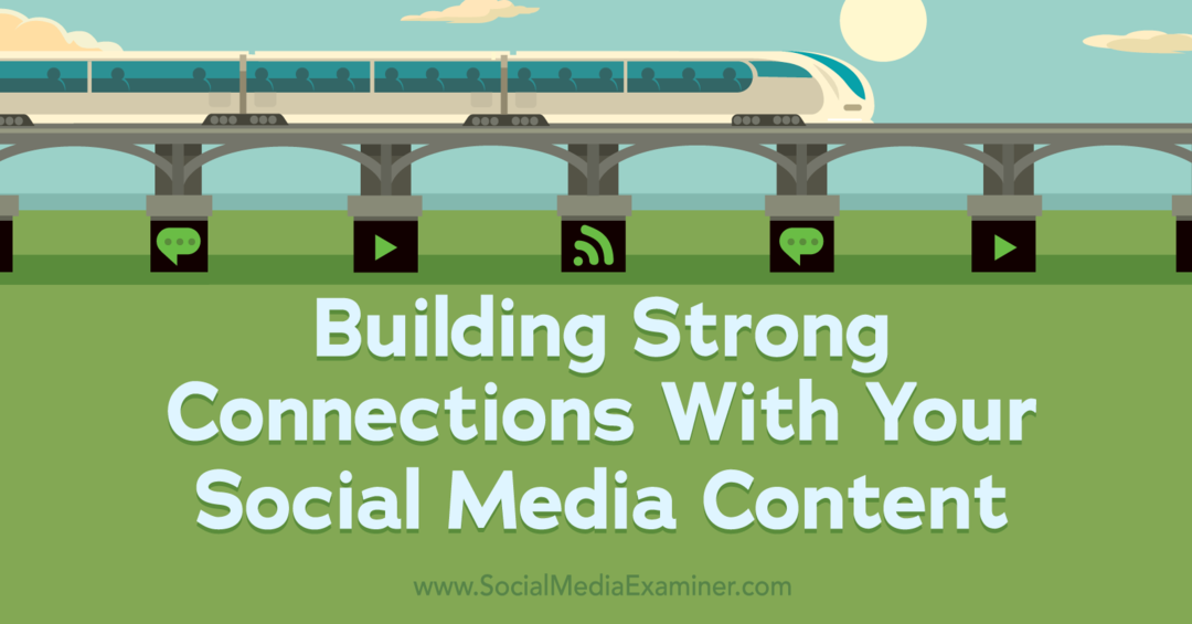Opbygning af stærke forbindelser med dit sociale medieindhold: Social Media Examiner
